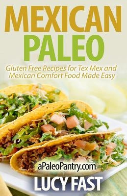 Mexican Paleo: Gluten Free Recipes for Tex Mex and Mexican Comfort Food Made Easy Paperback Createspace Independent Publishing Platform
