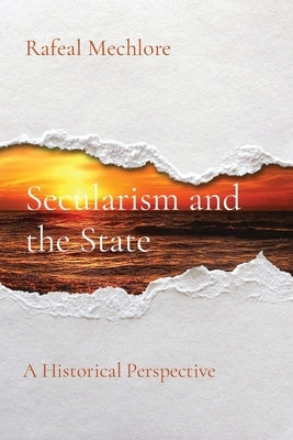 Secularism and the State: A Historical Perspective by Mechlore, Rafeal