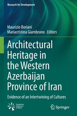 Architectural Heritage in the Western Azerbaijan Province of Iran: Evidence of an Intertwining of Cultures by Boriani, Maurizio