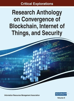 Research Anthology on Convergence of Blockchain, Internet of Things, and Security, VOL 2 by Management Association, Information R.