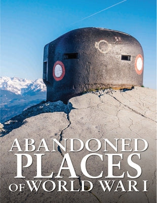 Abandoned Places of World War I by Faulkner, Neil