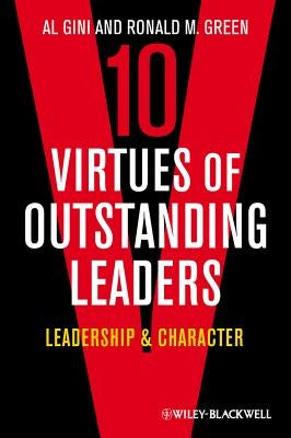 10 Virtues of Outstanding Leaders: Leadership and Character by Gini, Al