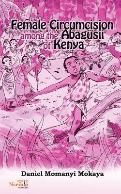 Female Circumcision Among the Abagusii of Kenya Paperback Nsemia Inc.