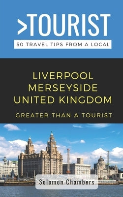Greater Than a Tourist- Liverpool Merseyside United Kingdom: 50 Travel Tips from a Local Paperback Independently Published