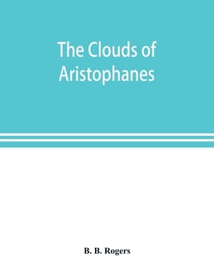 The clouds of Aristophanes. The Greek text with a translation into corresponding metres, and Original Notes Paperback Alpha Edition