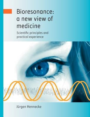 Bioresonance: a new view of medicine: Scientific principles and practical experience by Hennecke, Jürgen