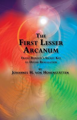 The 1st Lesser Arcanum: Franz Bardon's Secret Key to Divine Realization by Windsheimer, Peter Hans