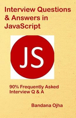 Interview Questions & Answers in JavaScript: 90% Frequently Asked Interview Q & A in JavaScript by Ojha, Bandana