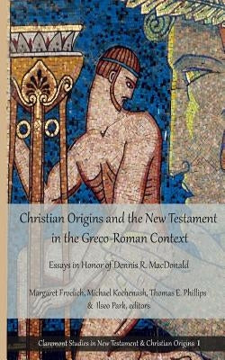 Christian Origins and the New Testament in the Greco-Roman Context: Essays in Honor of Dennis R. MacDonald Paperback Cst Press