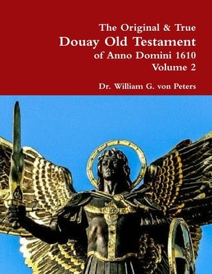 The Original & True Douay Old Testament of Anno Domini 1610 volume 2 by Von Peters, William