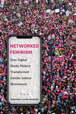 Networked Feminism: How Digital Media Makers Transformed Gender Justice Movements Paperback University of California Press