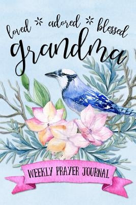 Loved Adored Blessed Grandma Weekly Prayer Journal by Frisby, Shalana