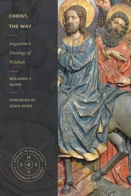 Christ, the Way: Augustine's Theology of Wisdom Paperback Lexham Academic
