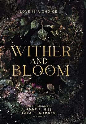 Wither and Bloom: An Anthology by Hill, Anne J.