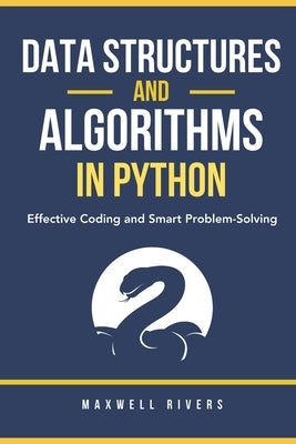 Data Structures and Algorithms in Python: Effective Coding and Smart Problem-Solving by Rivers, Maxwell