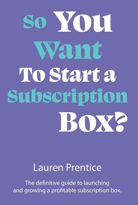 So You Want to Start a Subscription Box? by Prentice, Lauren