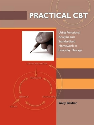 Practical CBT: Using Functional Analysis and Standardised Homework in Everyday Therapy by Bakker, Gary