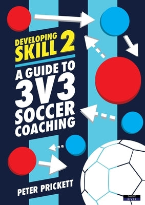 Developing Skill 2: A Guide to 3v3 Soccer Coaching Paperback Dark River