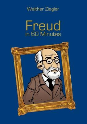 Freud in 60 Minutes: Great Thinkers in 60 Minutes by Ziegler, Walther