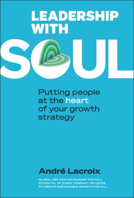 Leadership with Soul: Putting People at the Heart of Your Growth Strategy Paperback Co-Published with World Scientific