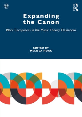 Expanding the Canon: Black Composers in the Music Theory Classroom by Hoag, Melissa