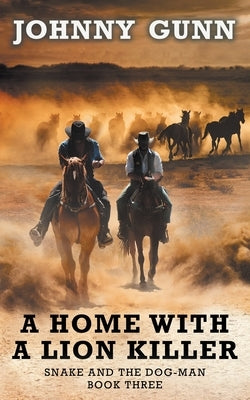 A Home With A Lion Killer: A Snake and the Dog-Man Classic Western by Gunn, Johnny