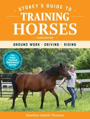 Storey's Guide to Training Horses, 3rd Edition: Ground Work, Driving, Riding by Thomas, Heather Smith