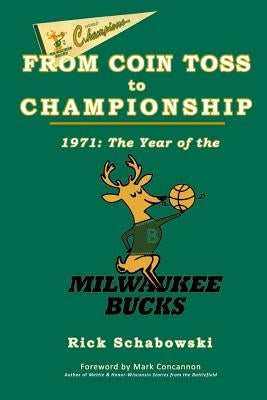 From Coin Toss to Championship: 1971-The Year of the Milwaukee Bucks by Schabowski, Rick