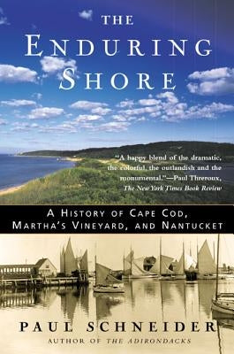 The Enduring Shore: A History of Cape Cod, Martha's Vineyard, and Nantucket by Schneider, Paul