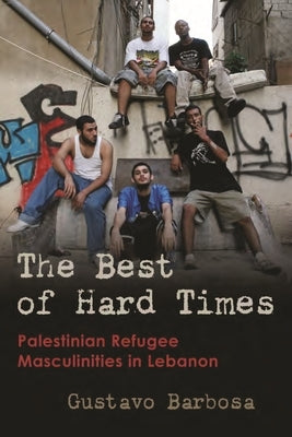 The Best of Hard Times: Palestinian Refugee Masculinities in Lebanon Paperback Syracuse University Press