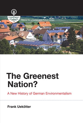 The Greenest Nation?: A New History of German Environmentalism by Uekotter, Frank