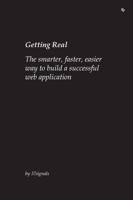 Getting Real: The smarter, faster, easier way to build a successful web application Paperback 37signals