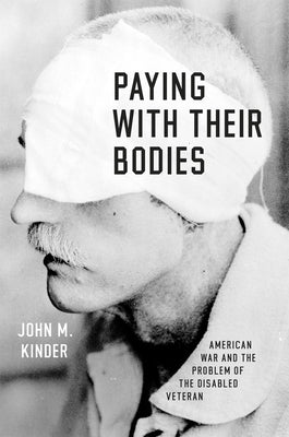 Paying with Their Bodies: American War and the Problem of the Disabled Veteran Paperback University of Chicago Press