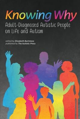 Knowing Why: Adult-Diagnosed Autistic People on Life and Autism Paperback Autistic Press