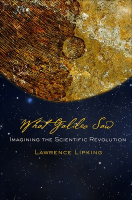 What Galileo Saw by Lipking, Lawrence