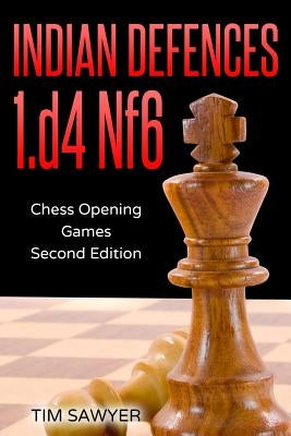 Indian Defences 1.d4 Nf6: Chess Opening Games - Second Edition Paperback Independently Published