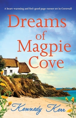 Dreams of Magpie Cove: A heart-warming and feel-good page-turner set in Cornwall by Kerr, Kennedy