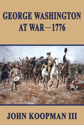 George Washington at War - 1776 by Koopman III, John