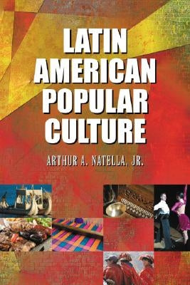 Latin American Popular Culture by Natella, Arthur A.