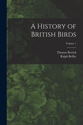 A History of British Birds; Volume 1 Paperback Legare Street Press
