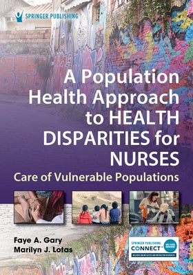 A Population Health Approach to Health Disparities for Nurses: Care of Vulnerable Populations by Gary, Faye