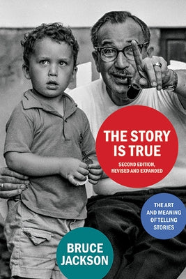 The Story Is True, Second Edition, Revised and Expanded: The Art and Meaning of Telling Stories by Jackson, Bruce