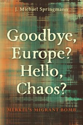 Goodbye, Europe? Hello, Chaos?: Merkel's Migrant Bomb Paperback Daena Publications LLC