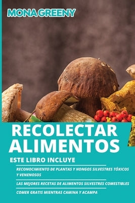 Recolectar alimentos: Este libro incluye: Reconocimiento de plantas y hongos silvestres tóxicos y venenosos + Las mejores recetas de aliment by Greeny, Mona