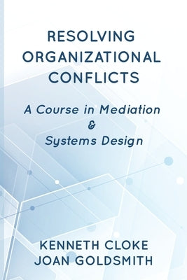 Resolving Organizational Conflicts: A Course on Mediation & Systems Design by Cloke, Kenneth