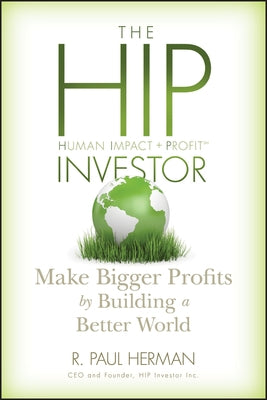The Hip Investor: Make Bigger Profits by Building a Better World by Herman, R. Paul