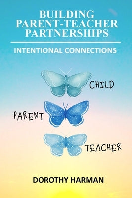 Building Parent Teacher Partnerships: Intentional Connections Paperback Parent Child Press, Incorporated