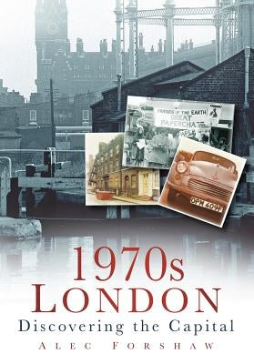 1970s London: Discovering the Capital by Forshaw, Alec