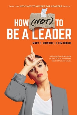 How (NOT) To Be A Leader by Marshall, Mary E.