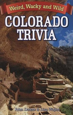 Colorado Trivia: Weird, Wacky & Wild by Daters, John